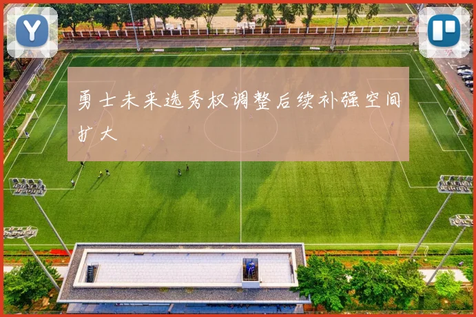 勇士未来选秀权调整后续补强空间扩大